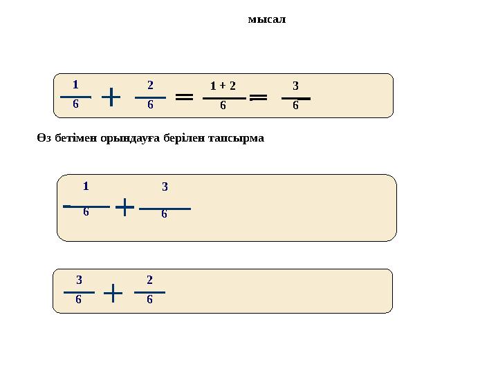1 6 2 6 1 6 3 6 3 6 2 6 3 6 1 + 2 6 мысал Өз бетімен орындауға берілен тапсырма