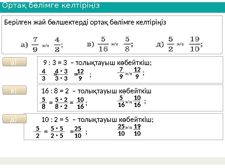 Ортақ бөлімге келтіріңіз Берілген жай бөлшектерді ортақ бөлімге келтіріңіз а) 9 : 3 = 3 – толықтауыш көбейткіш; 4 3 4 3 ∙