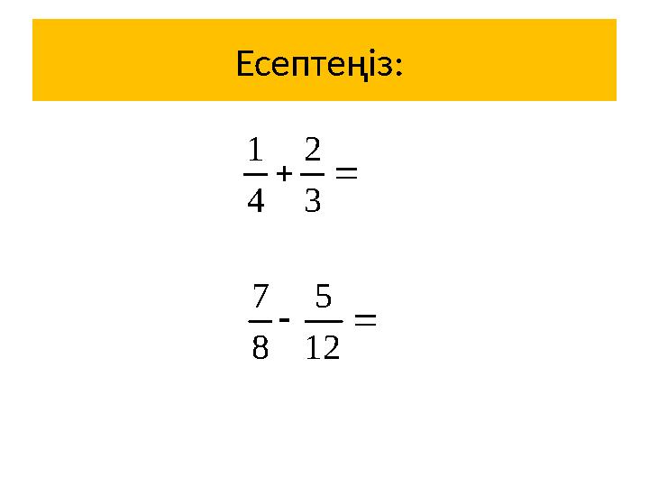 Есептеңіз:  3 2 4 1  12 5 8 7