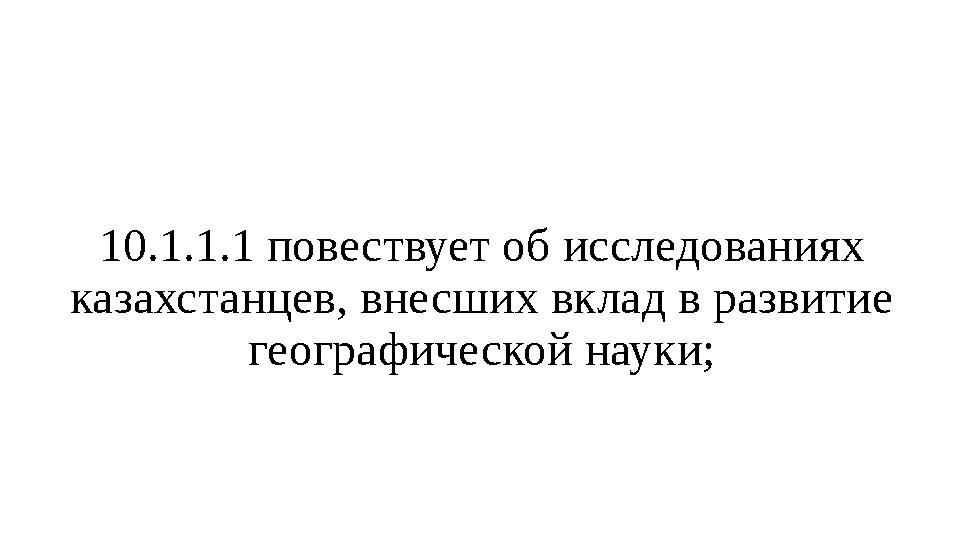 10.1.1.1 повествует об исследованиях казахстанцев, внесших вклад в развитие географической науки; 10.1.1.1 повествует об исследованиях казахстанцев, внесших вклад в развитие географической науки;