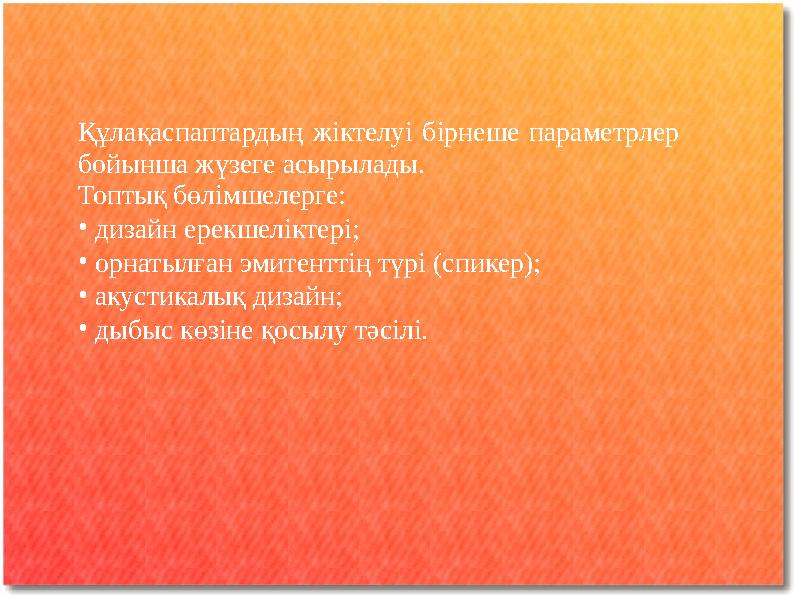 Құлақаспаптардың жіктелуі бірнеше параметрлер бойынша жүзеге асырылады. Топтық бөлімшелерге: •дизайн ерекшеліктері; •орнатылға Құлақаспаптардың жіктелуі бірнеше параметрлер бойынша жүзеге асырылады. Топтық бөлімшелерге: •дизайн ерекшеліктері; •орнатылға