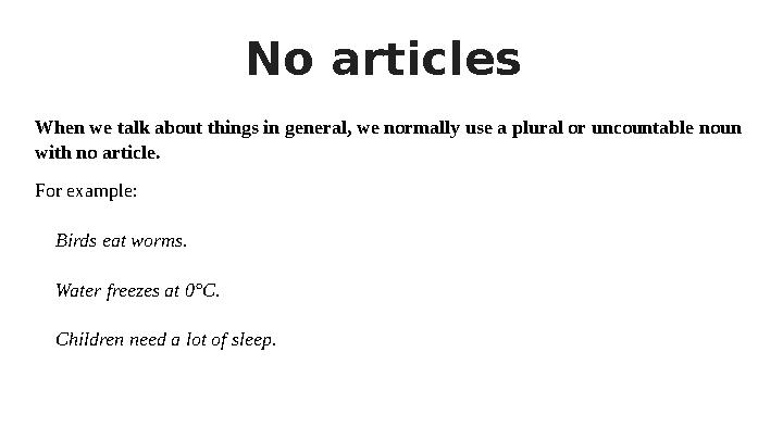 No articles When we talk about things in general, we normally use a plural or uncountable noun with no article. For example: B
