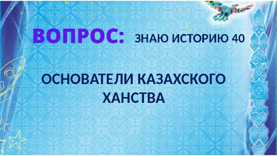 ОСНОВАТЕЛИ КАЗАХСКОГО ХАНСТВА ЗНАЮ ИСТОРИЮ 40