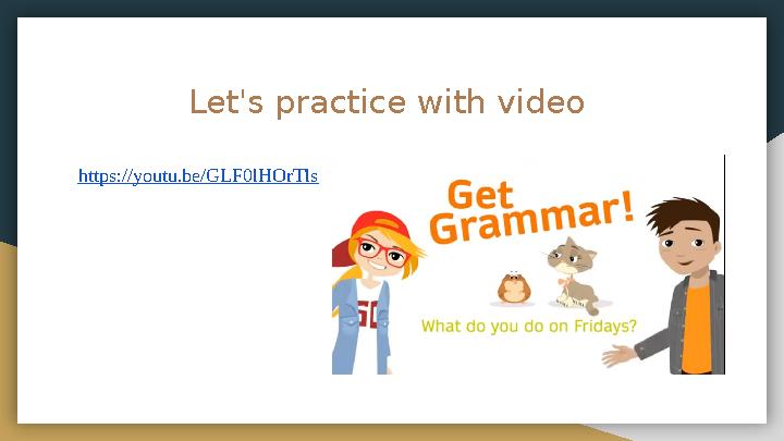 Let's practice with video https://youtu.be/GLF0lHOrTls