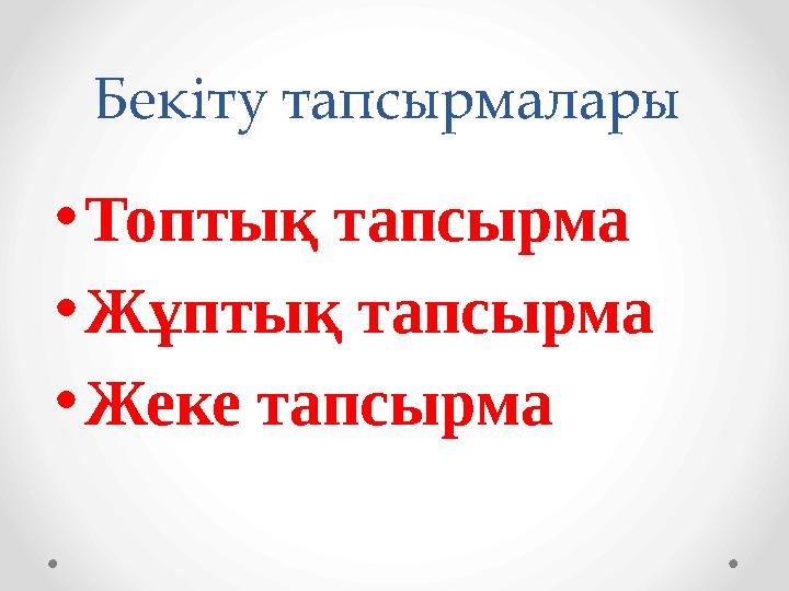 Бекіту тапсырмалары •Топтық тапсырма •Жұптық тапсырма •Жеке тапсырма Бекіту тапсырмалары •Топтық тапсырма •Жұптық тапсырма •Жеке тапсырма
