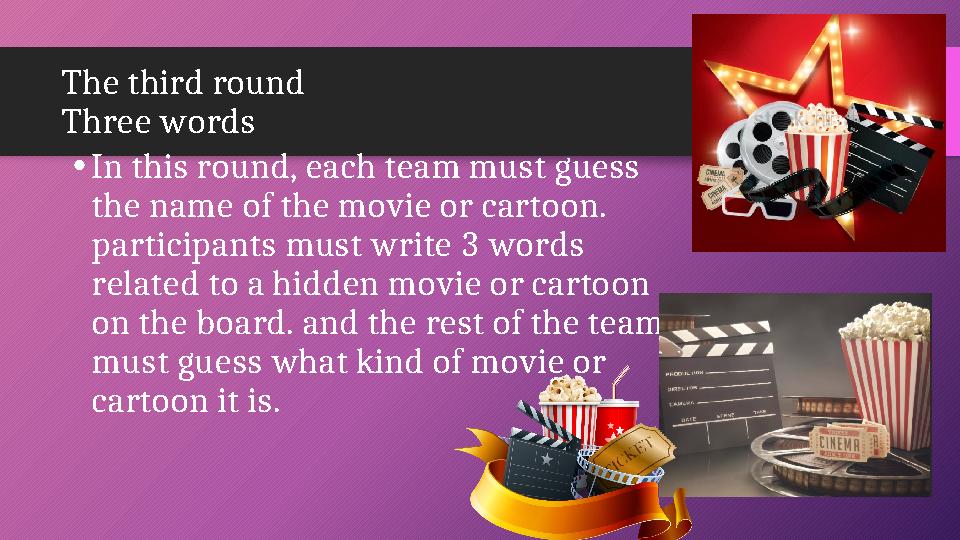 The third round Three words •In this round, each team must guess the name of the movie or cartoon. participants must write