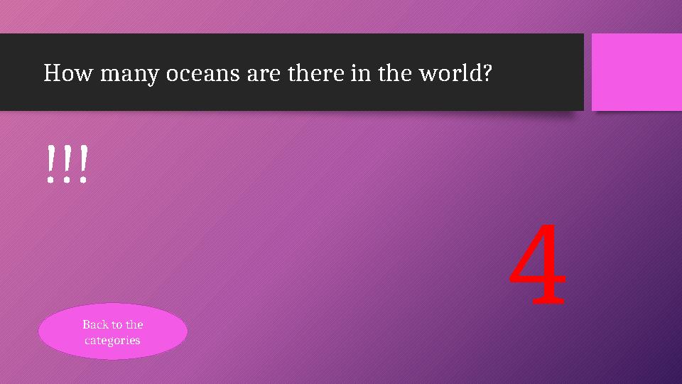 How many oceans are there in the world? !!! 4 Back to the categories