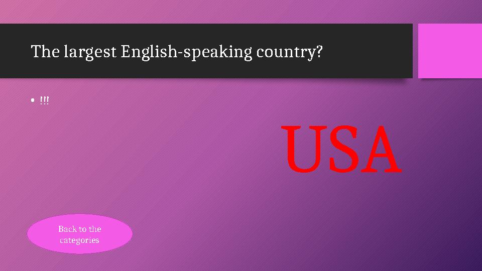 The largest English-speaking country? •!!! USA Back to the categories