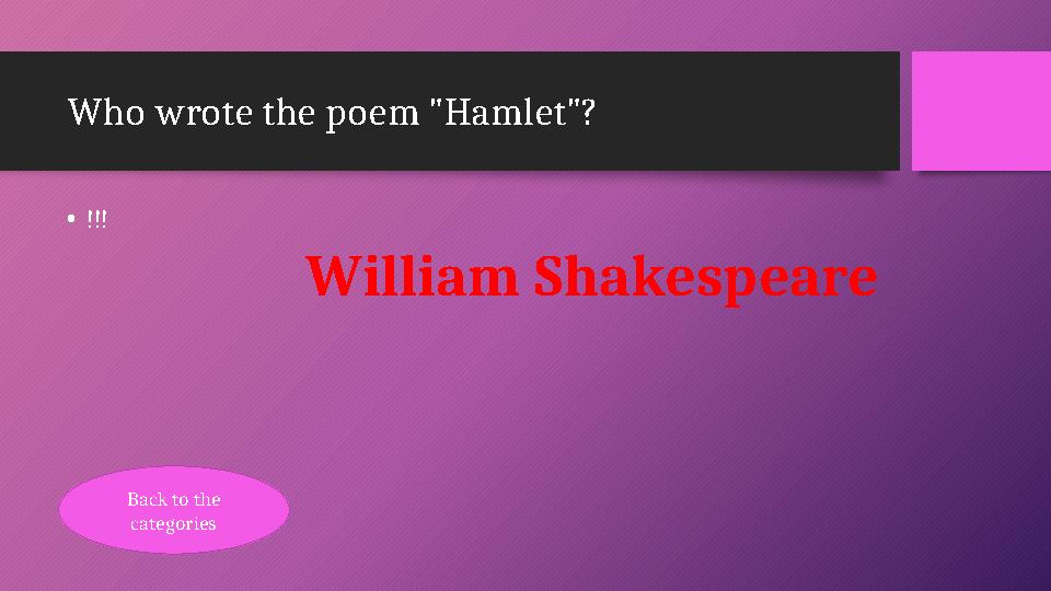 Who wrote the poem "Hamlet"? •!!! William Shakespeare Back to the categories