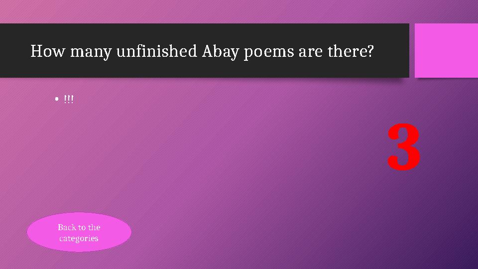 How many unfinished Abay poems are there? •!!! 3 Back to the categories