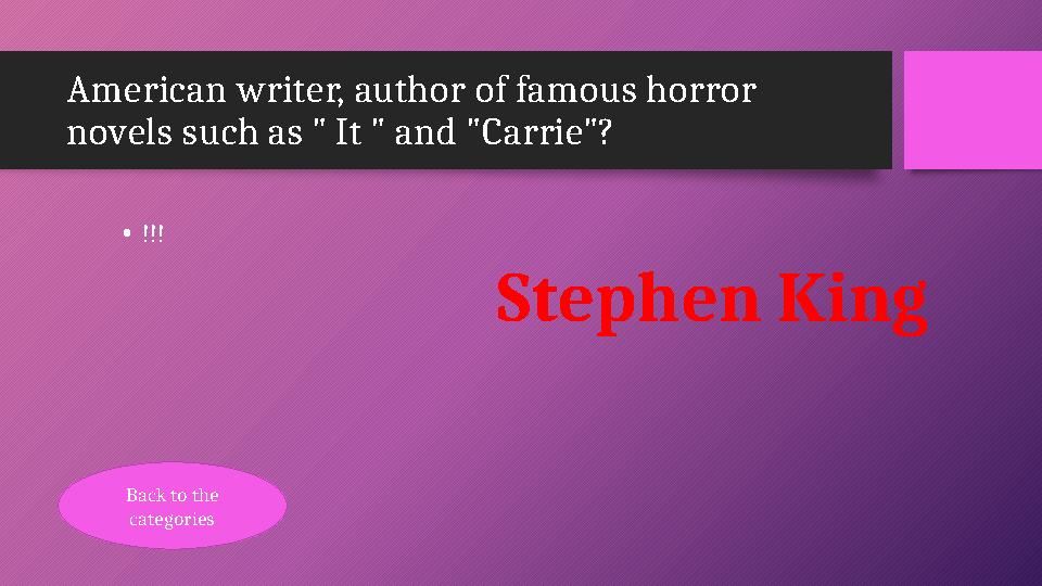 American writer, author of famous horror novels such as " It " and "Carrie"? •!!! Stephen King Back to the categories