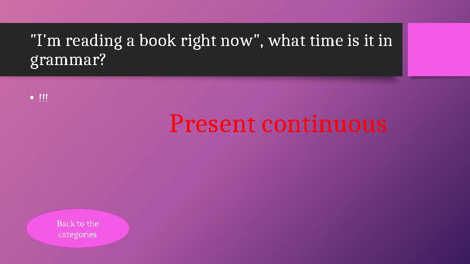 "I'm reading a book right now", what time is it in grammar? •!!! Present continuous Back to the categories