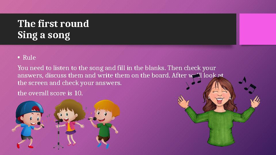 The first round Sing a song •Rule You need to listen to the song and fill in the blanks. Then check your answers, discuss th