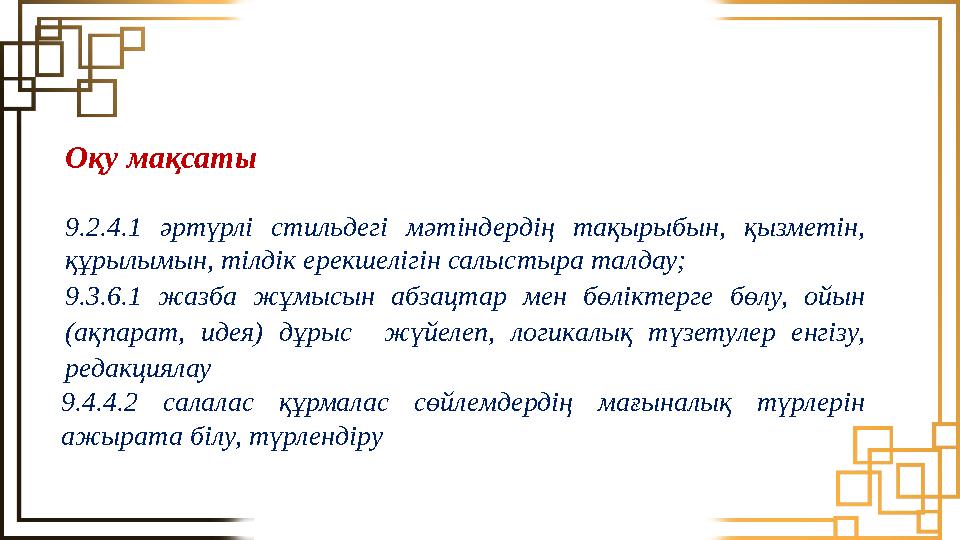 Оқу мақсаты 9.2.4.1 әртүрлі стильдегі мәтіндердің тақырыбын, қызметін, құрылымын, тілдік ерекшелігін салыстыра талдау; 9.3.6.1 Оқу мақсаты 9.2.4.1 әртүрлі стильдегі мәтіндердің тақырыбын, қызметін, құрылымын, тілдік ерекшелігін салыстыра талдау; 9.3.6.1