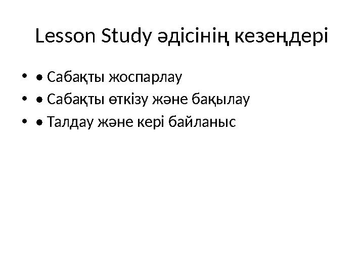 Lesson Study әдісінің кезеңдері •• Сабақты жоспарлау •• Сабақты өткізу және бақылау •• Талдау және кері байланыс