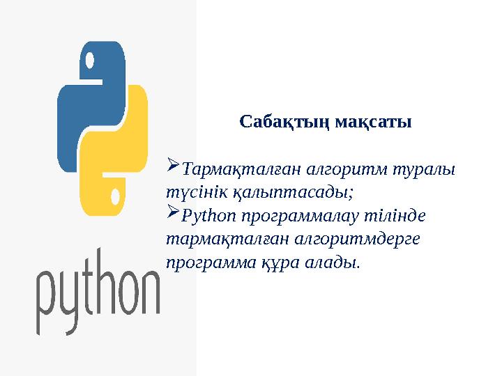Сабақтың мақсаты Тармақталған алгоритм туралы түсінік қалыптасады; Python программалау тілінде тармақталған алгоритмдерге п