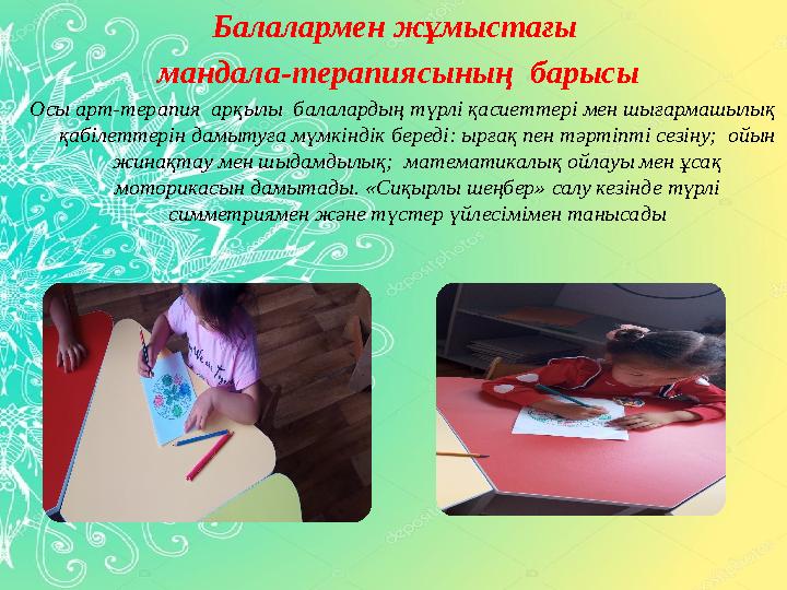 Балалармен жұмыстағы мандала-терапиясының барысы Осы арт-терапия арқылы балалардың түрлі қасиеттері мен шығармашылық қабі