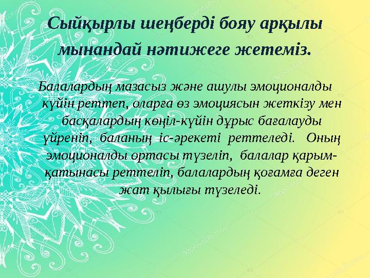Сыйқырлы шеңберді бояу арқылы мынандай нәтижеге жетеміз. Балалардың мазасыз және ашулы эмоционалды күйін реттеп, оларға өз эмоц