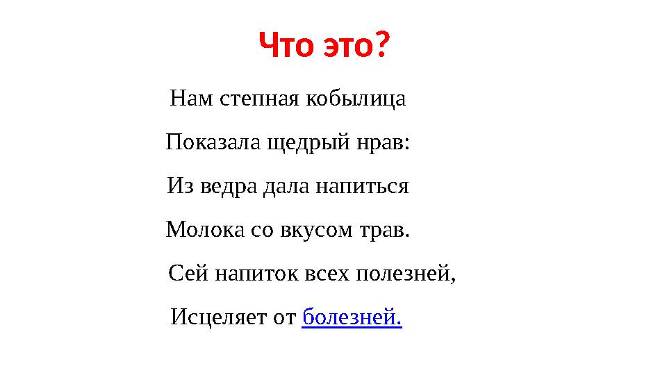 Что это? Нам степная кобылица Показала щедрый нрав: Из ведра дала напиться Молока со вкусом трав. Сей напиток всех полез