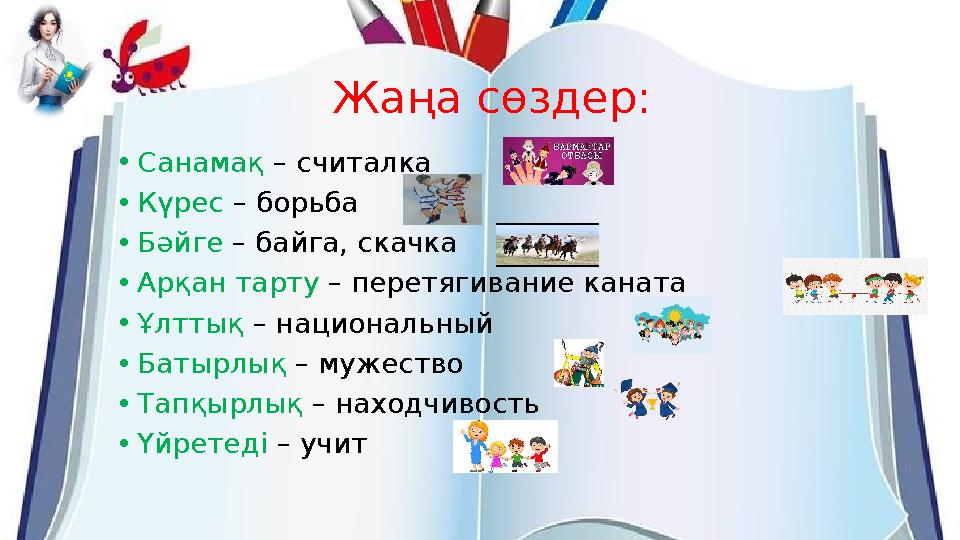 Жаңа сөздер: •Санамақ – считалка •Күрес – борьба •Бәйге – байга, скачка •Арқан тарту – перетягивание каната •Ұлттық – национал Жаңа сөздер: •Санамақ – считалка •Күрес – борьба •Бәйге – байга, скачка •Арқан тарту – перетягивание каната •Ұлттық – национал