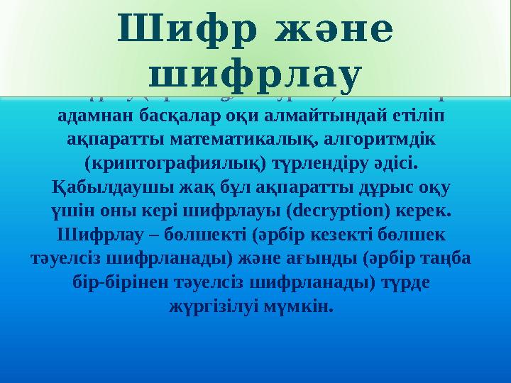 Шифрлау (cіpherіng, encryptіon) – белгілі бір адамнан басқалар оқи алмайтындай етіліп ақпаратты математикалық, алгоритмдік (к
