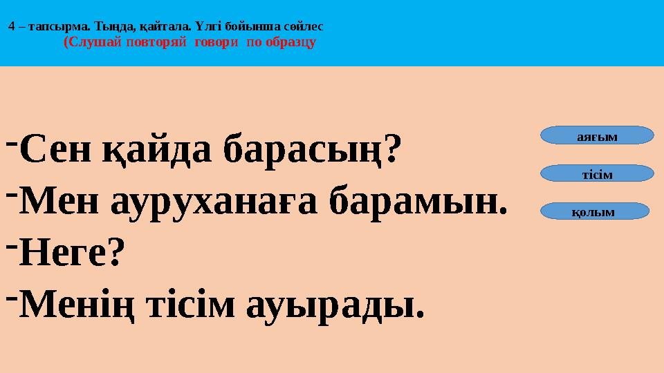 4 – тапсырма. Тыңда, қайтала. Үлгі бойынша сөйлес (Слушай повторяй говори по образцу