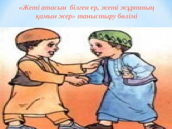 «Жеті атасын білген ер, жеті жұрттың қамын жер» таныстыру бөлімі