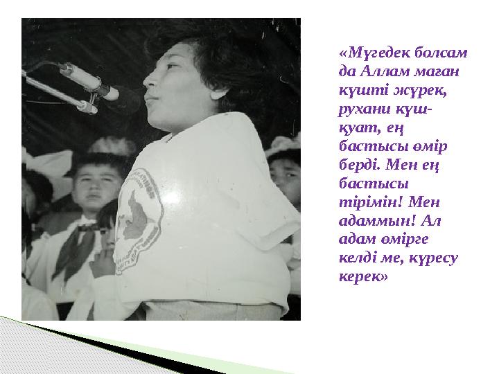 «Мүгедек болсам да Аллам маған күшті жүрек, рухани күш- қуат, ең бастысы өмір берді. Мен ең бастысы тірімін! Мен ада «Мүгедек болсам да Аллам маған күшті жүрек, рухани күш- қуат, ең бастысы өмір берді. Мен ең бастысы тірімін! Мен ада