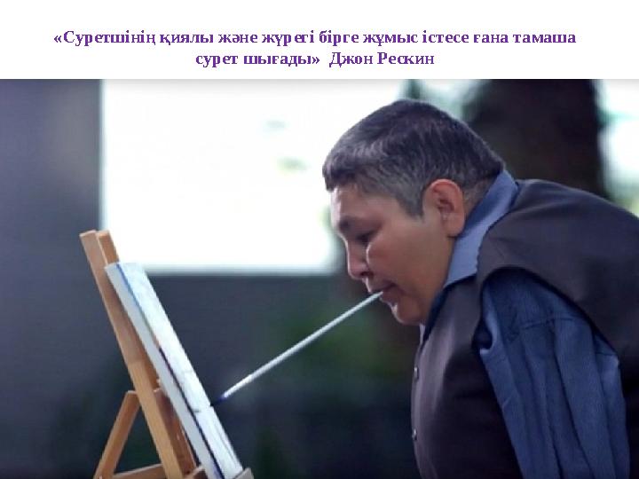 «Суретшінің қиялы және жүрегі бірге жұмыс істесе ғана тамаша сурет шығады» Джон Рескин «Суретшінің қиялы және жүрегі бірге жұмыс істесе ғана тамаша сурет шығады» Джон Рескин