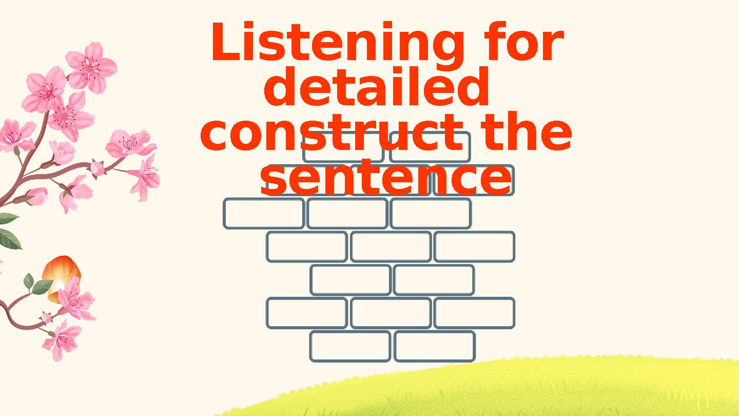 Listening for detailed construct the sentence