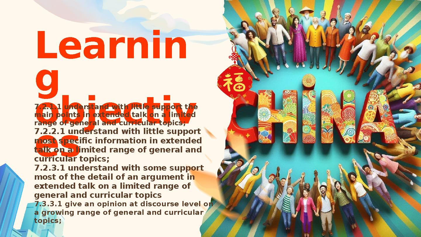 Learnin g objectiv es 7.2.1.1 understand with little support the main points in extended talk on a limited range of general a