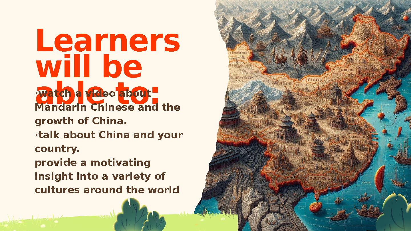 Learners will be able to: ·watch a video about Mandarin Chinese and the growth of China. ·talk about China and your country