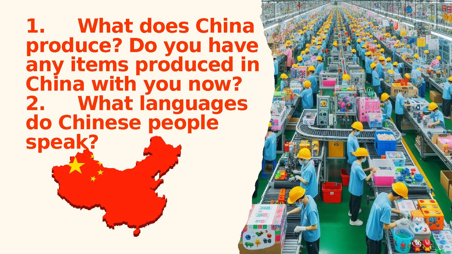 1. What does China produce? Do you have any items produced in China with you now? 2. What languages do Chinese peopl