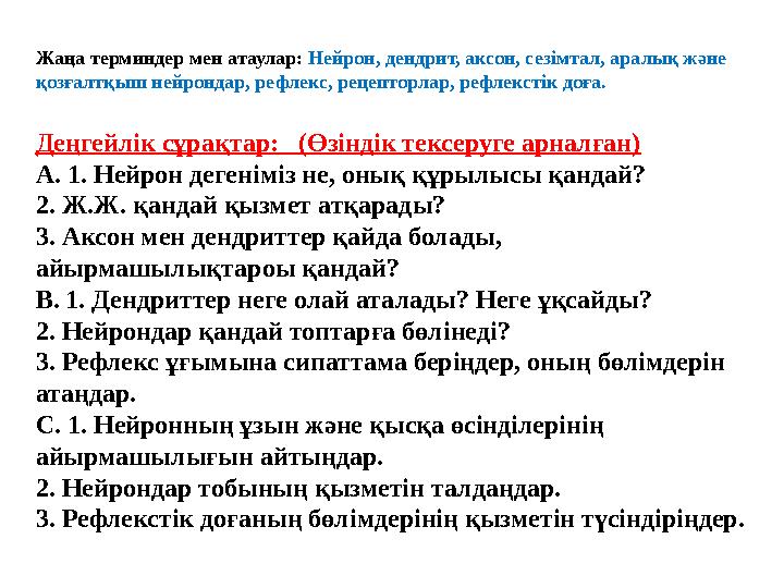 Жаңа терминдер мен атаулар: Нейрон, дендрит, аксон, сезімтал, аралық және қозғалтқыш нейрондар, рефлекс, рецепторлар, рефлексті