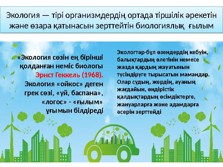Экология — тірі организмдердің ортада тіршілік әрекетін және өзара қатынасын зерттейтін биологиялық ғылым «Экология сөзін ең