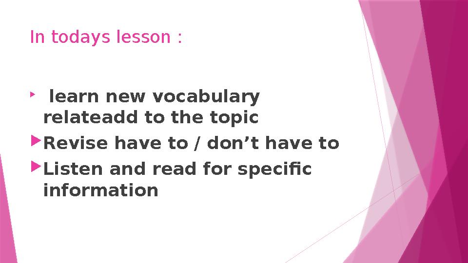 In todays lesson :  learn new vocabulary relateadd to the topic Revise have to / don’t have to Listen an