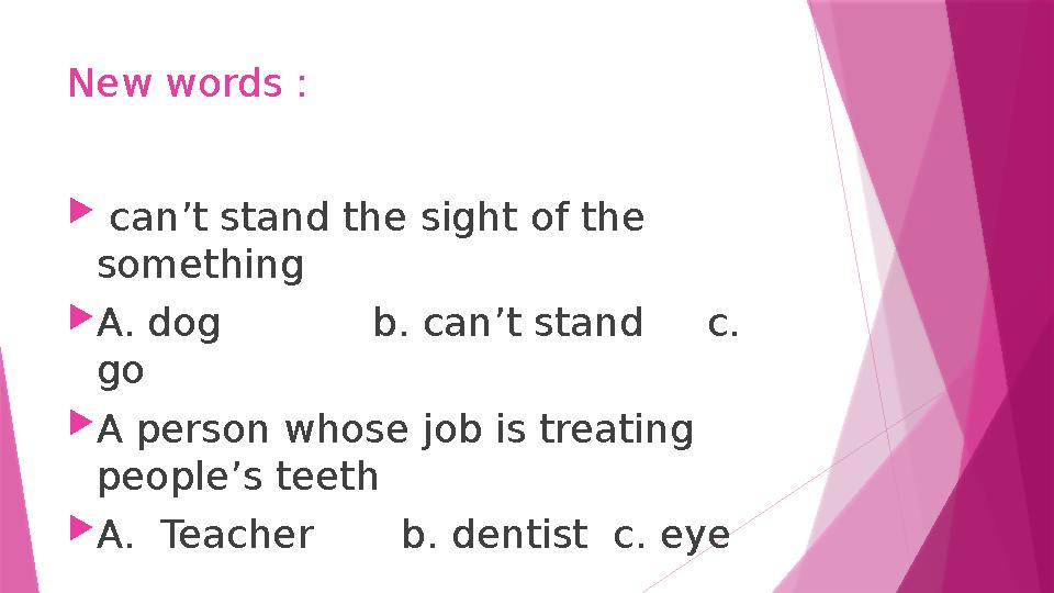 New words :  can’t stand the sight of the something A. dog b. can’t stand c. go A person w