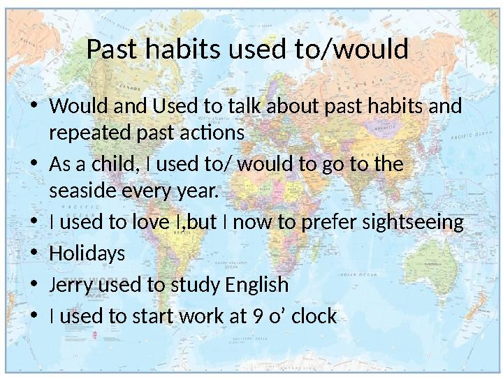 Past habits used to/would •Would and Used to talk about past habits and repeated past actions •As a child, I used to/ would t
