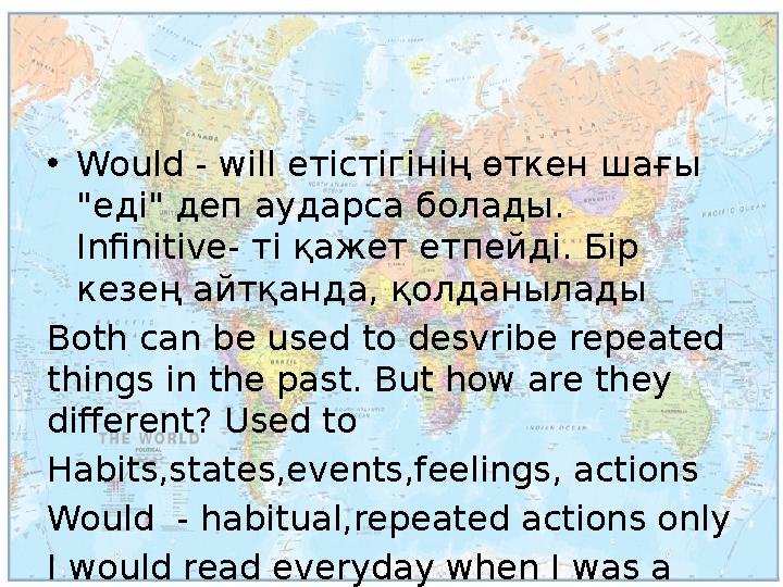 •Would - will етістігінің өткен шағы "еді" деп аударса болады. Infinitive- ті қажет етпейді. Бір кезең айтқанда, қолданылады