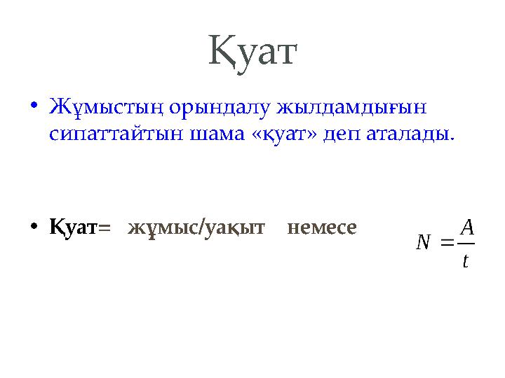 Қуат •Жұмыстың орындалу жылдамдығын сипаттайтын шама «қуат» деп аталады. •Қуат= жұмыс/уақыт немесе