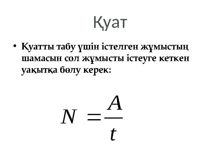 Қуат •Қуатты табу үшін істелген жұмыстың шамасын сол жұмысты істеуге кеткен уақытқа бөлу керек: