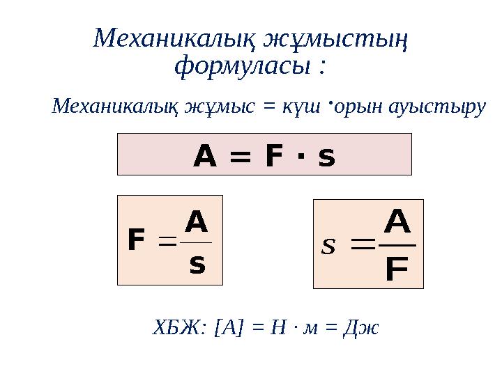 Механикалық жұмыстың формуласы : Механикалық жұмыс = күш ·орын ауыстыру A = F ∙ s s A F F A s ХБЖ: [A] = H ∙ м = Дж