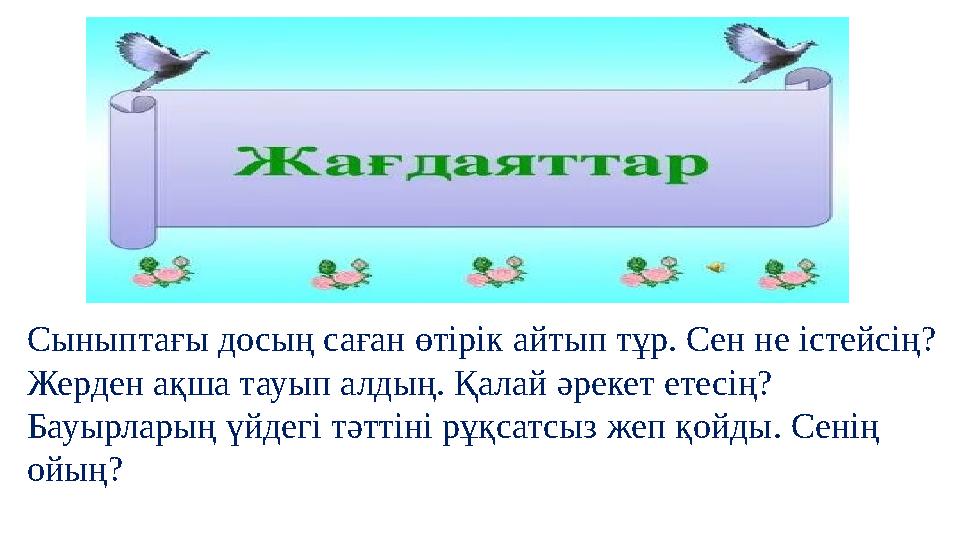 Сыныптағы досың саған өтірік айтып тұр. Сен не істейсің? Жерден ақша тауып алдың. Қалай әрекет етесің? Бауырларың үйдегі тәтті