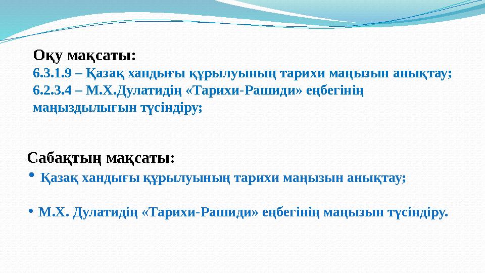 Сабақтың мақсаты: • Қазақ хандығы құрылуының тарихи маңызын анықтау; • М.Х. Дулатидің «Тарихи-Рашиди» еңбегінің маңызын түсіндір