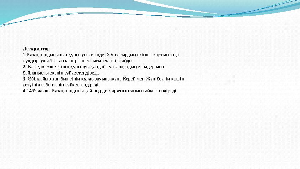 Дескриптор 1.Қазақ хандығының құрылуы кезінде ХV ғасырдың екiншi жартысында құлдырауды бастан кешiрген екi мемлекетті атайды.