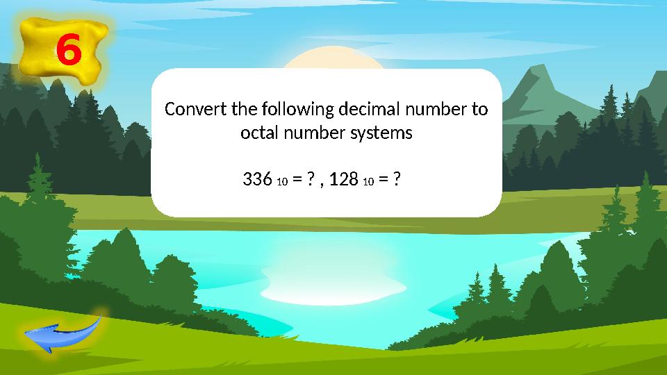 6 Convert the following decimal number to octal number systems 336 10 = ? , 128 10 = ?