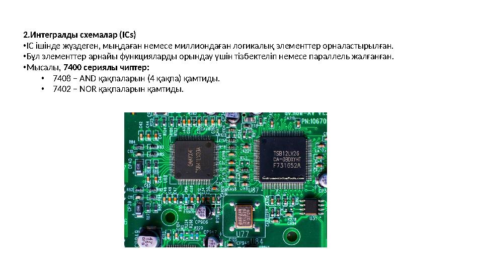 2.Интегралды схемалар (ICs) •IC ішінде жүздеген, мыңдаған немесе миллиондаған логикалық элементтер орналастырылған. •Бұл элемент