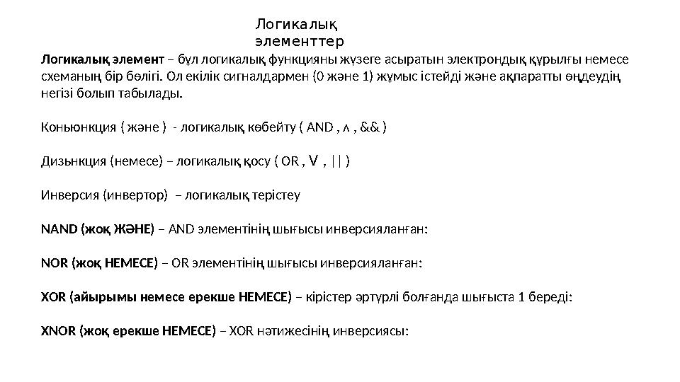 Логикалық элементтер Логикалық элемент – бұл логикалық функцияны жүзеге асыратын электрондық құрылғы немесе схеманың бір бөліг