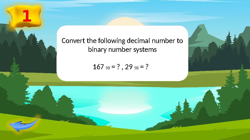 1 Convert the following decimal number to binary number systems 167 10 = ? , 29 10 = ?