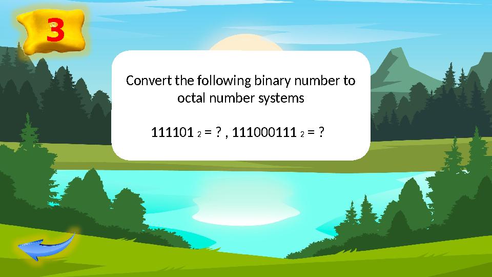 3 Convert the following binary number to octal number systems 111101 2 = ? , 111000111 2 = ?